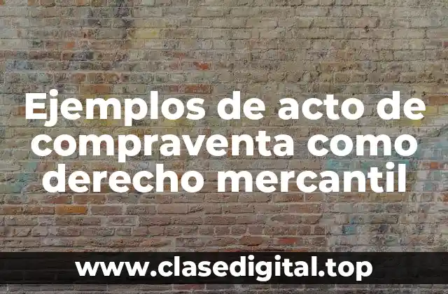 Ejemplos de acto de compraventa como derecho mercantil