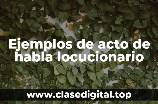 Ejemplos de acto de habla locucionario