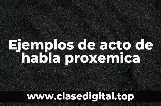 Ejemplos de acto de habla proxemica