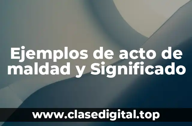 Ejemplos de acto de maldad y Significado