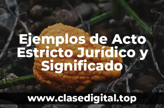 Ejemplos de Acto Estricto Jurídico y Significado