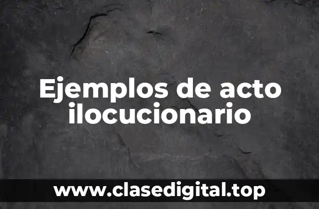 Ejemplos de acto ilocucionario