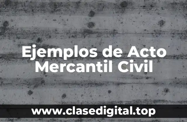 Ejemplos de Acto Mercantil Civil