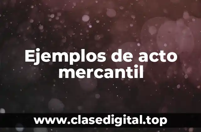 Ejemplos de acto mercantil