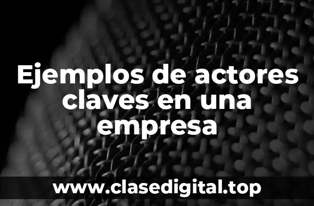 Ejemplos de actores claves en una empresa