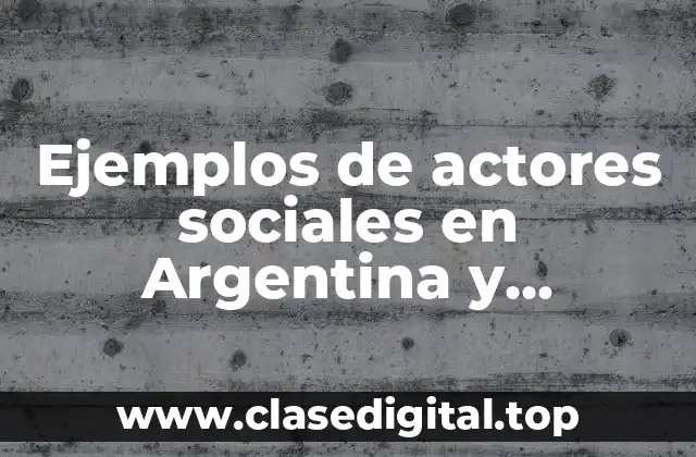 Ejemplos de actores sociales en Argentina y Significado