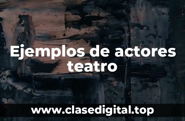 Ejemplos de actores teatro