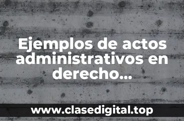 Ejemplos de actos administrativos en derecho universitario