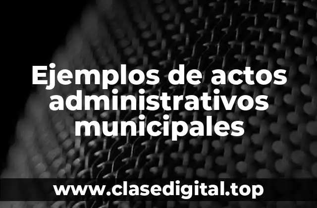 Ejemplos de actos administrativos municipales