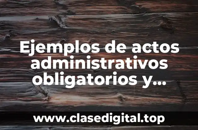 Ejemplos de actos administrativos obligatorios y Significado