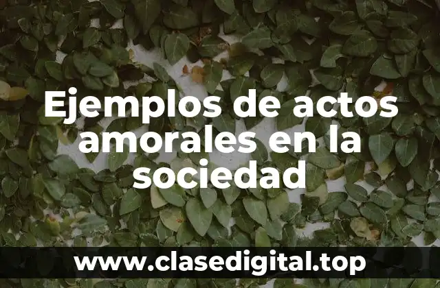 Ejemplos de actos amorales en la sociedad