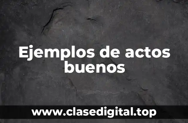 Ejemplos de actos buenos