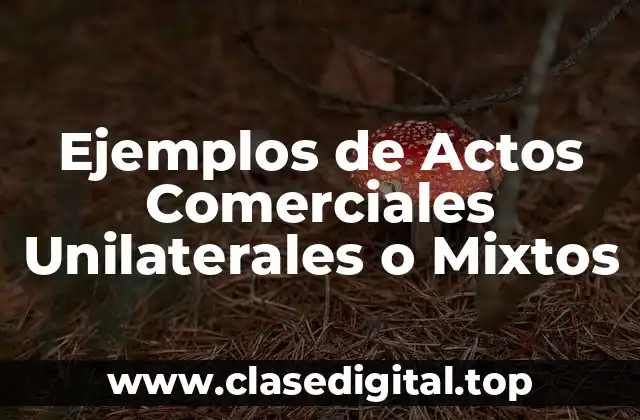 Ejemplos de Actos Comerciales Unilaterales o Mixtos