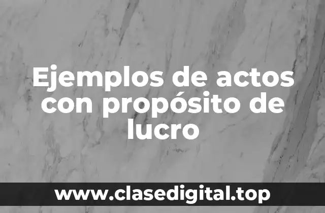 Ejemplos de actos con propósito de lucro