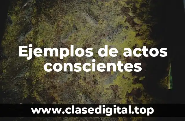Ejemplos de actos conscientes