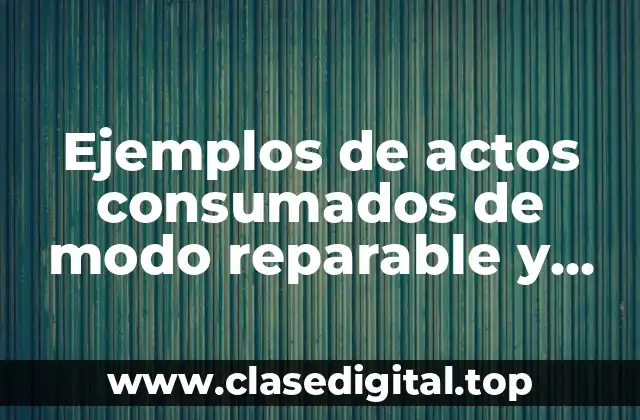 Ejemplos de actos consumados de modo reparable y Significado