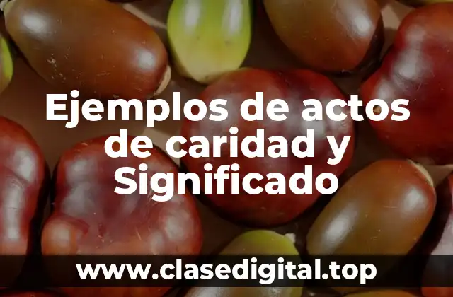 Ejemplos de actos de caridad y Significado