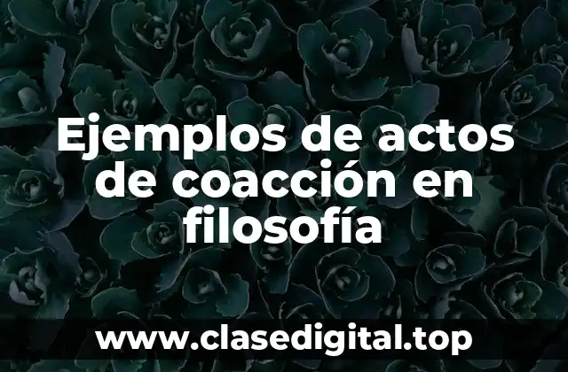 Ejemplos de actos de coacción en filosofía