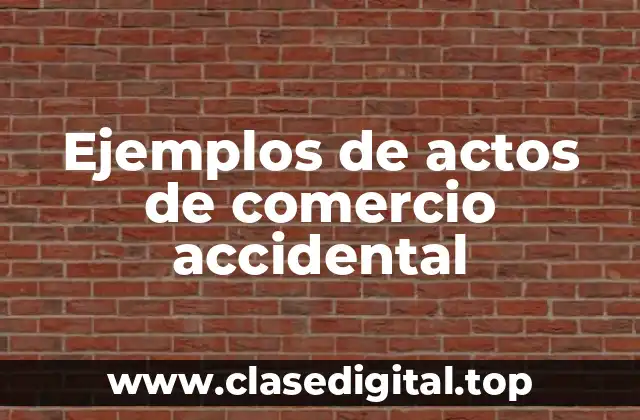 Ejemplos de actos de comercio accidental