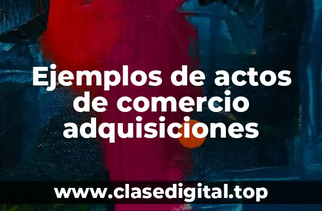 Ejemplos de actos de comercio adquisiciones