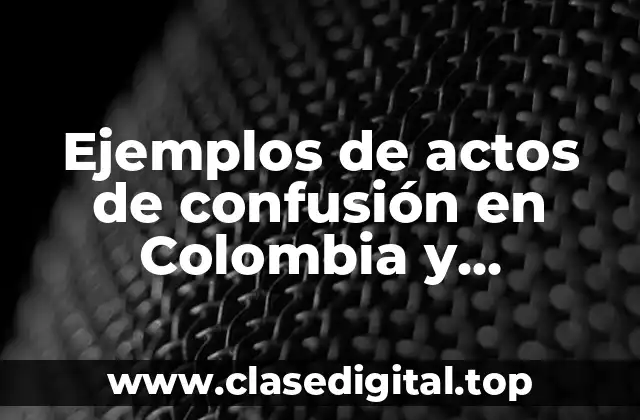 Ejemplos de actos de confusión en Colombia y Significado
