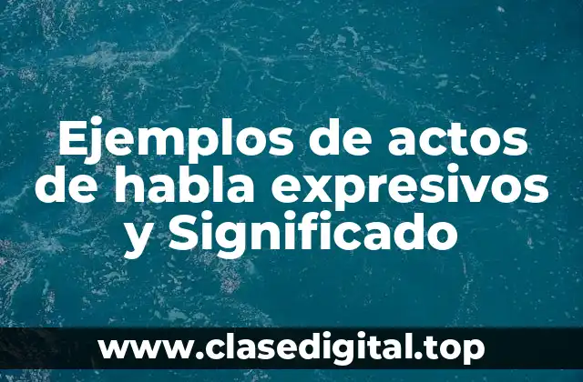 Ejemplos de actos de habla expresivos