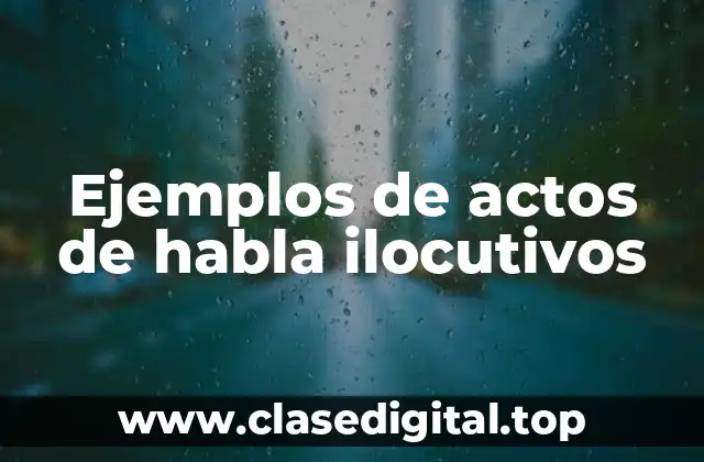 Ejemplos de actos de habla ilocutivos