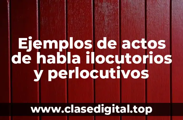 Ejemplos de actos de habla ilocutorios y perlocutivos