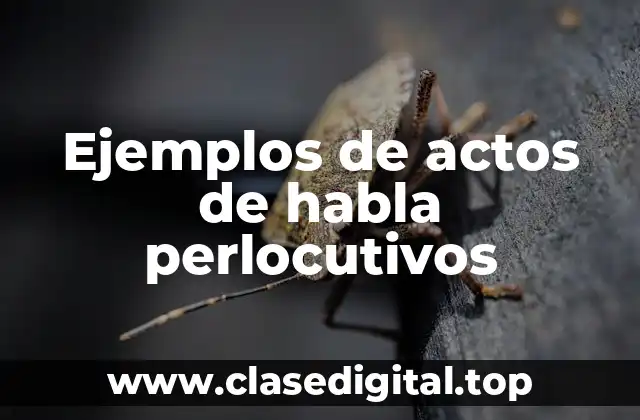 Ejemplos de actos de habla perlocutivos