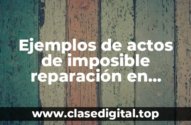 Ejemplos de actos de imposible reparación en materia de amparo
