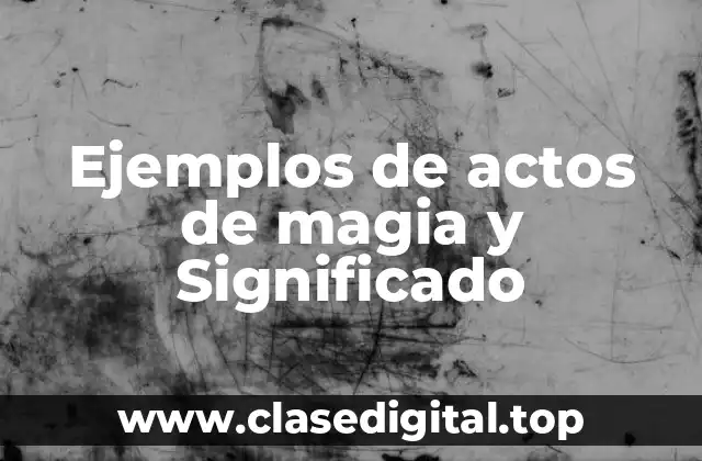Ejemplos de actos de magia y Significado