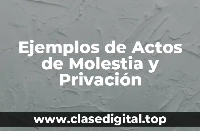 Ejemplos de Actos de Molestia y Privación