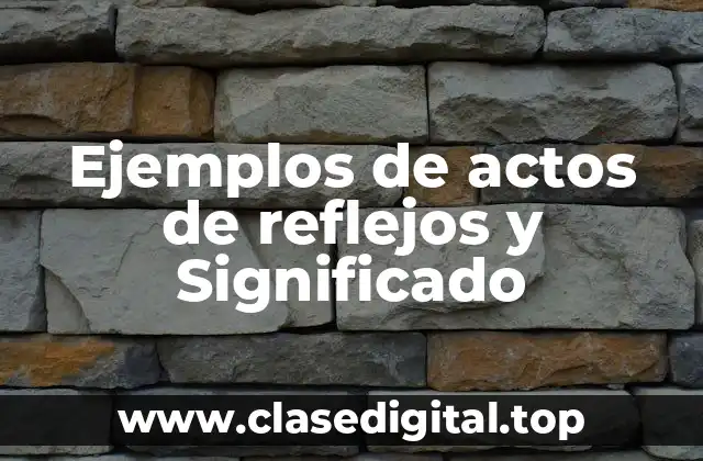 Ejemplos de actos de reflejos y Significado