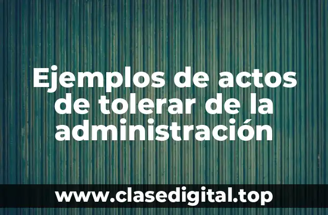 Ejemplos de actos de tolerar de la administración