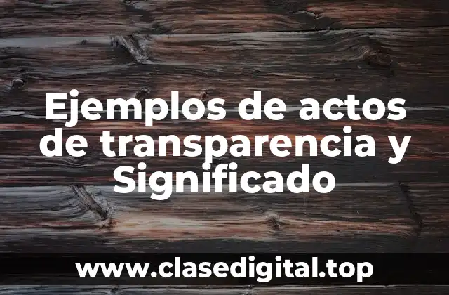 Ejemplos de actos de transparencia y Significado