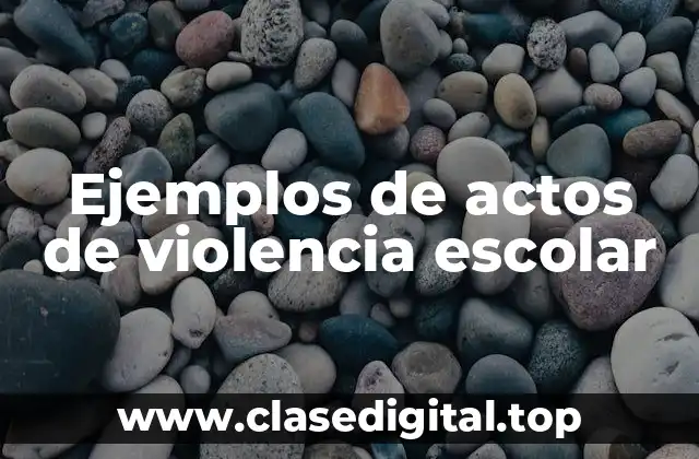 Ejemplos de actos de violencia escolar