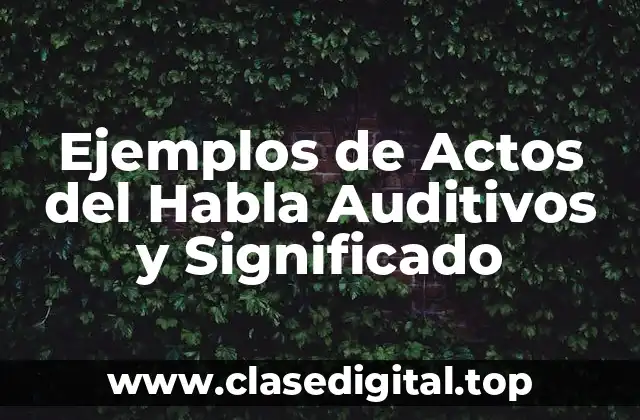 Ejemplos de Actos del Habla Auditivos y Significado
