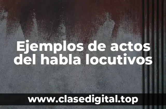 Ejemplos de actos del habla locutivos