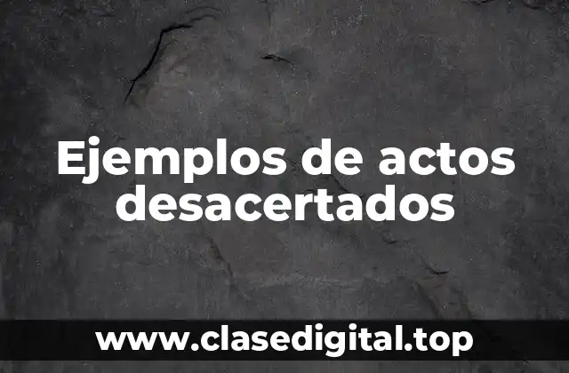 Ejemplos de actos desacertados