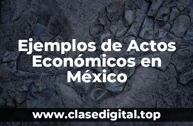 Ejemplos de Actos Económicos en México