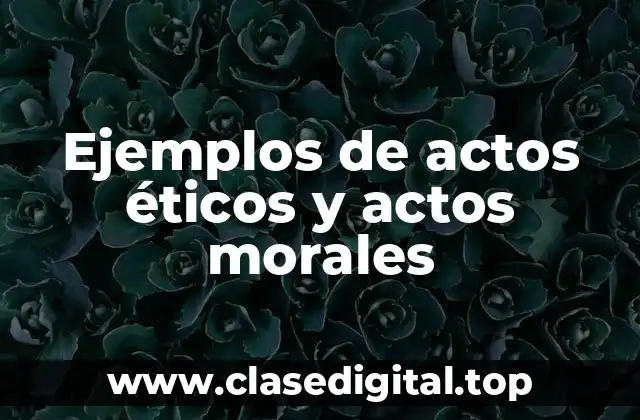 Ejemplos de actos éticos y actos morales