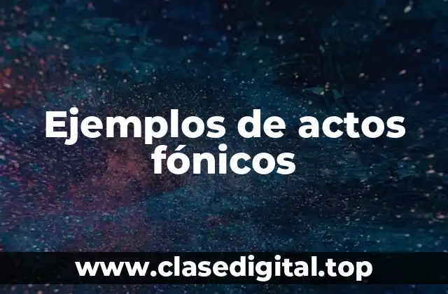 Ejemplos de actos fónicos