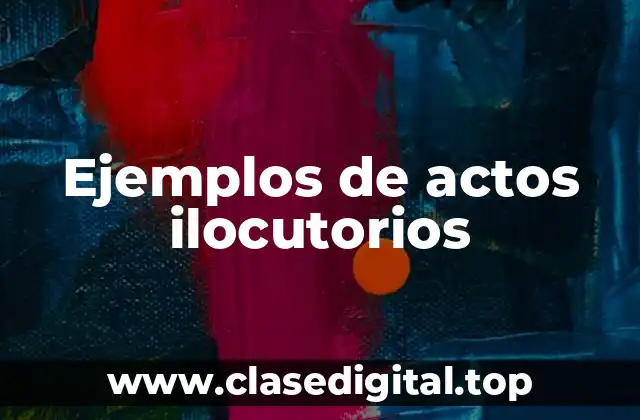 Ejemplos de actos ilocutorios