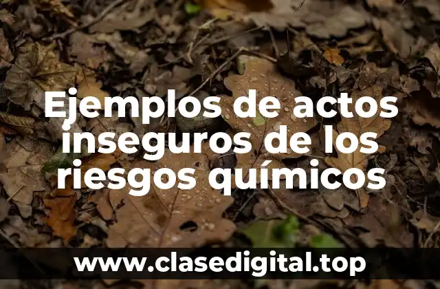 Ejemplos de actos inseguros de los riesgos químicos