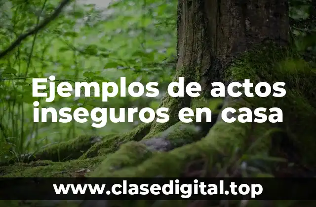 Ejemplos de actos inseguros en casa