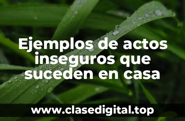 Ejemplos de actos inseguros que suceden en casa