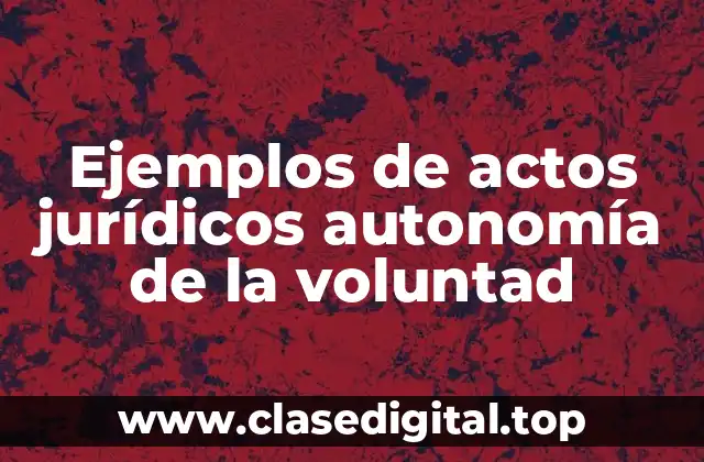 Ejemplos de actos jurídicos autonomía de la voluntad
