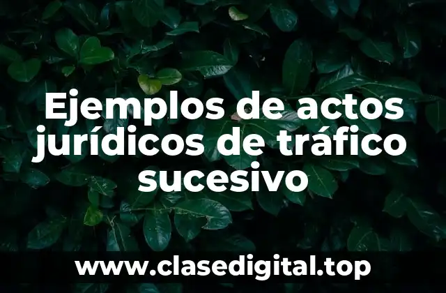 Ejemplos de actos jurídicos de tráfico sucesivo