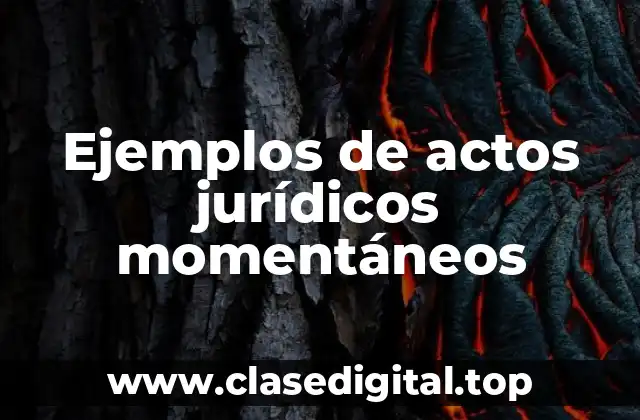 Ejemplos de actos jurídicos momentáneos