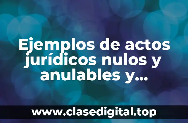 Ejemplos de actos jurídicos nulos y anulables y Significado
